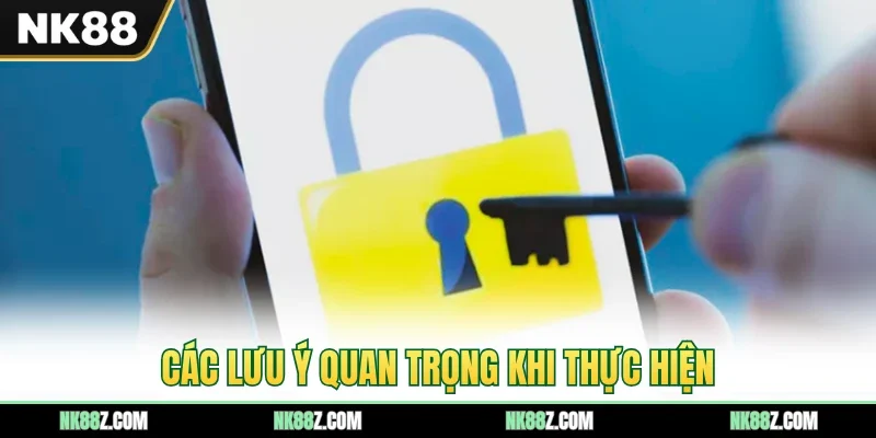 Các lưu ý quan trọng khi thực hiện